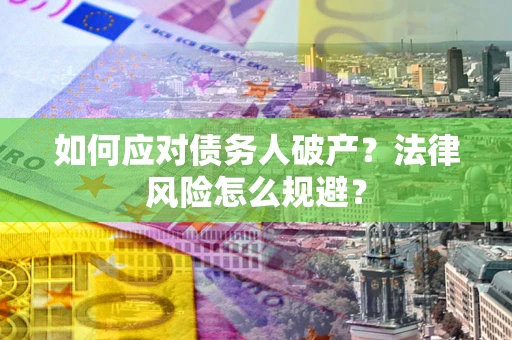 武汉如何应对债务人破产？法律风险怎么规避？