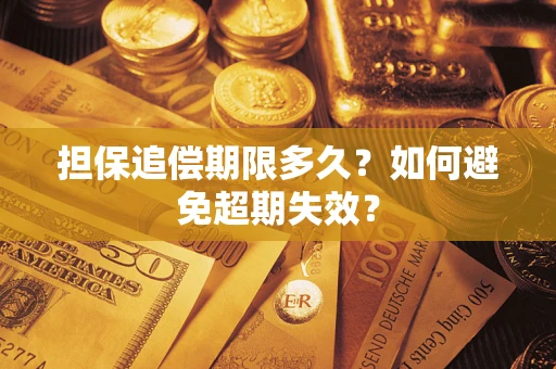 武汉担保追偿期限多久?如何避免超期失效? 武汉担保追偿期限多久?如何避免超期失效?