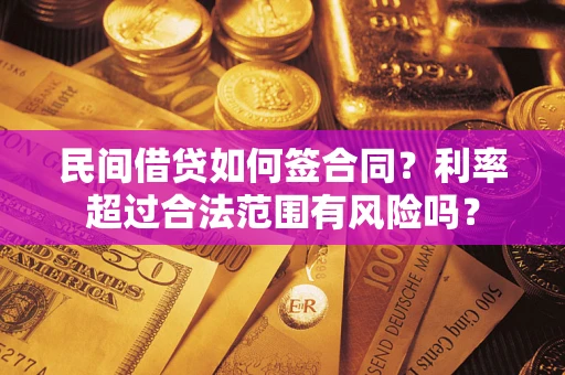 武汉民间借贷如何签合同？利率超过合法范围有风险吗？