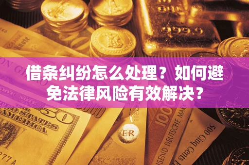 武汉借条纠纷怎么处理？如何避免法律风险有效解决？