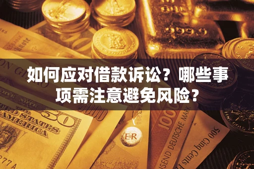 武汉如何应对借款诉讼？哪些事项需注意避免风险？