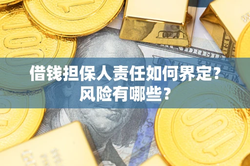 武汉借钱担保人责任如何界定?风险有哪些? 武汉借钱担保人责任如何界定?风险有哪些?