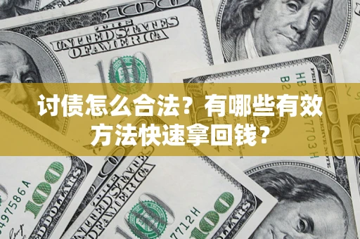 武汉讨债怎么合法？有哪些有效方法快速拿回钱？
