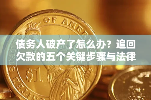 武汉债务人破产了怎么办？追回欠款的五个关键步骤与法律策略