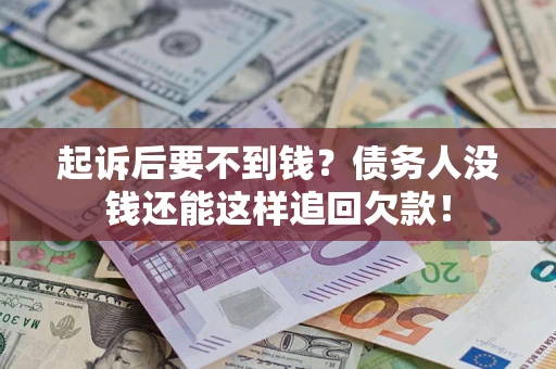 武汉起诉后要不到钱？债务人没钱还能这样追回欠款！