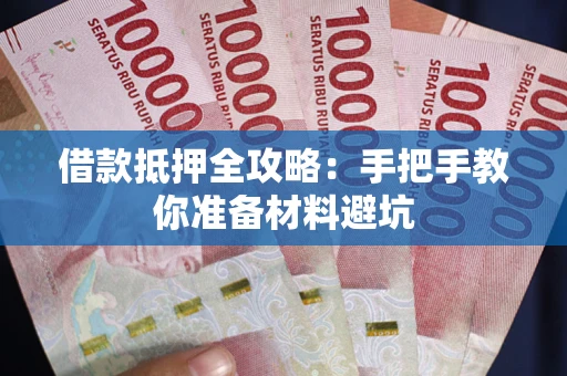 武汉借款抵押全攻略：手把手教你准备材料避坑