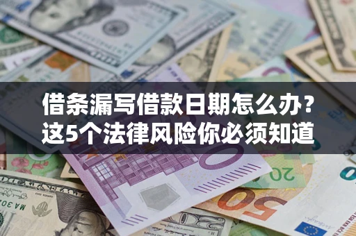 武汉借条漏写借款日期怎么办？这5个法律风险你必须知道