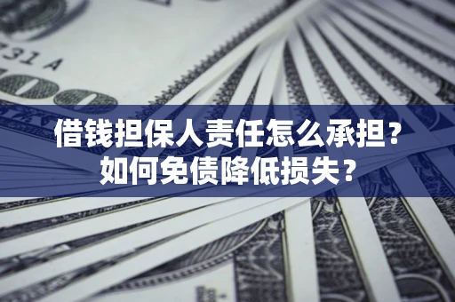 武汉借钱担保人责任怎么承担？如何免债降低损失？