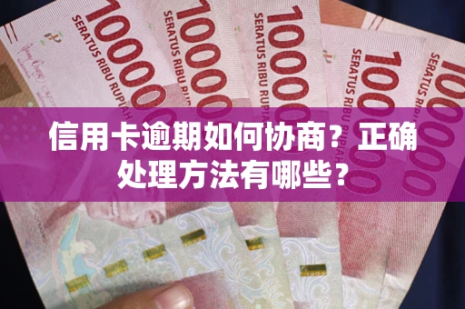 武汉信用卡逾期如何协商？正确处理方法有哪些？