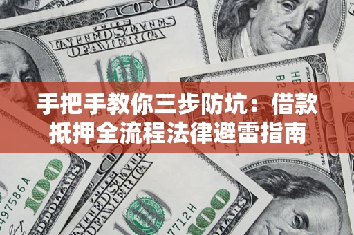 武汉手把手教你三步防坑：借款抵押全流程法律避雷指南
