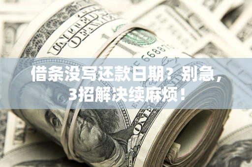 武汉借条没写还款日期？别急，3招解决续麻烦！