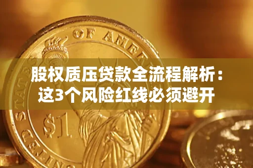 武汉股权质压贷款全流程解析：这3个风险红线必须避开
