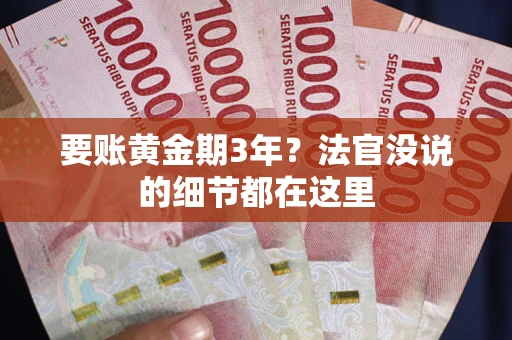 武汉要账黄金期3年？法官没说的细节都在这里