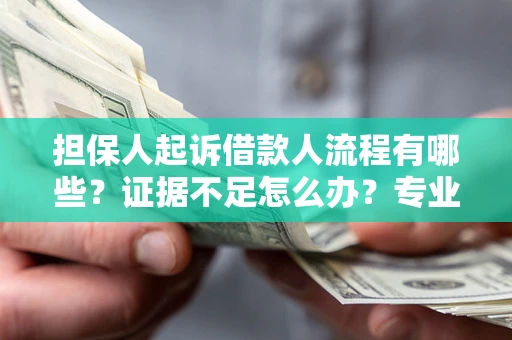 武汉担保人起诉借款人流程有哪些？证据不足怎么办？专业律师解答