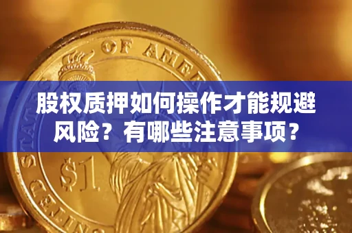 武汉股权质押如何操作才能规避风险？有哪些注意事项？