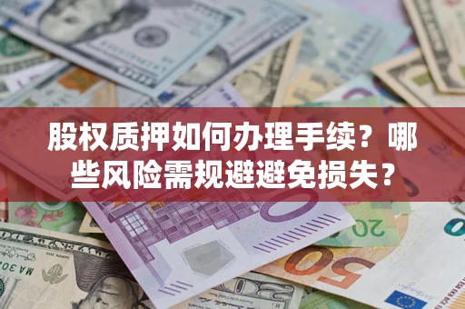 武汉股权质押如何办理手续？哪些风险需规避避免损失？