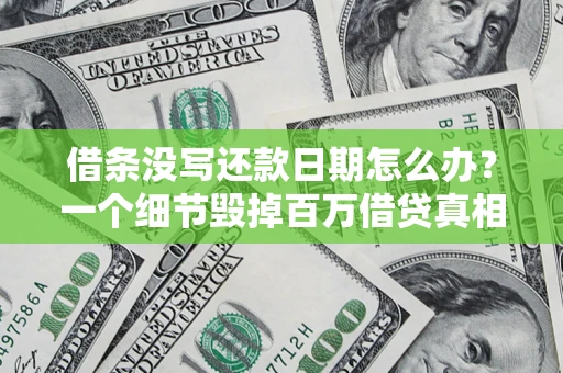武汉借条没写还款日期怎么办？一个细节毁掉百万借贷真相