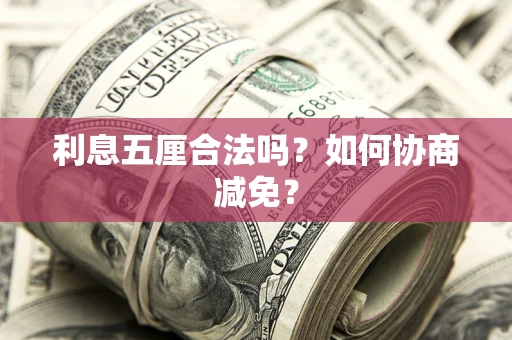 武汉利息五厘合法吗？如何协商减免？