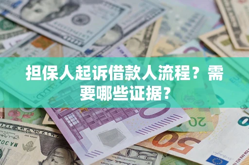 武汉担保人起诉借款人流程?需要哪些证据? 武汉担保人起诉借款人流程?需要哪些证据?