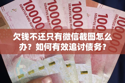 武汉欠钱不还只有微信截图怎么办？如何有效追讨债务？