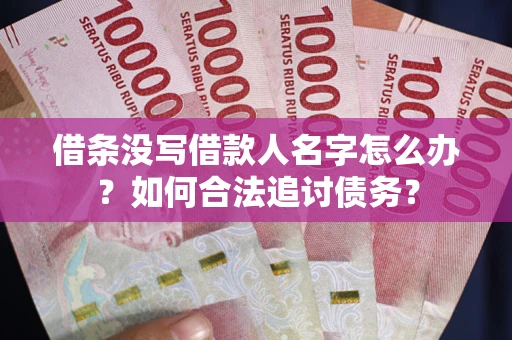 武汉借条没写借款人名字怎么办？如何合法追讨债务？
