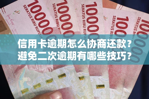 武汉信用卡逾期怎么协商还款？避免二次逾期有哪些技巧？