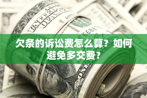 武汉欠条的诉讼费怎么算？如何避免多交费？