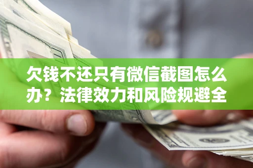 武汉欠钱不还只有微信截图怎么办？法律效力和风险规避全解析