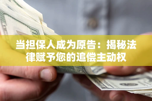 武汉当担保人成为原告:揭秘法律赋予您的追偿主动权 武汉当担保人成为原告:揭秘法律赋予您的追偿主动权