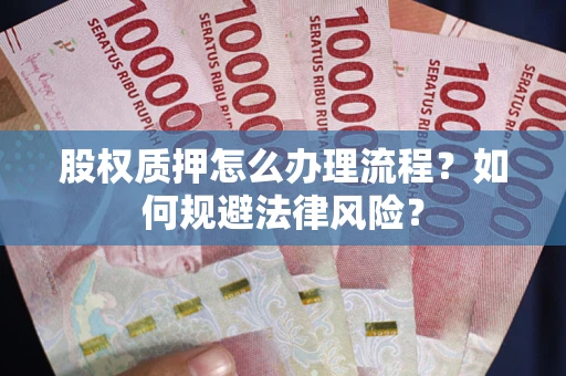 武汉股权质押怎么办理流程？如何规避法律风险？