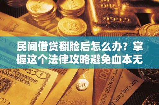 武汉民间借贷翻脸后怎么办？掌握这个法律攻略避免血本无归