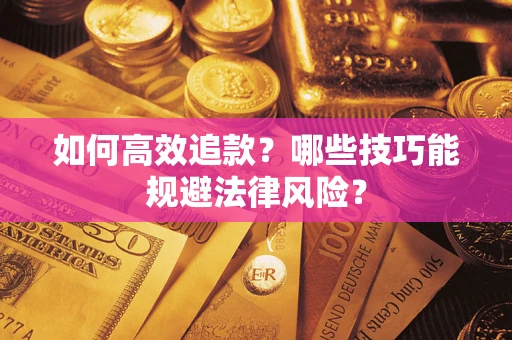 武汉如何高效追款？哪些技巧能规避法律风险？