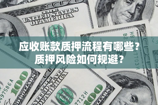 武汉应收账款质押流程有哪些？质押风险如何规避？