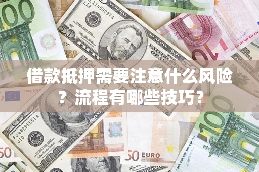 武汉借款抵押需要注意什么风险？流程有哪些技巧？