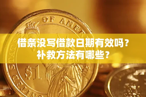 武汉借条没写借款日期有效吗?补救方法有哪些? 武汉借条没写借款日期有效吗?补救方法有哪些?
