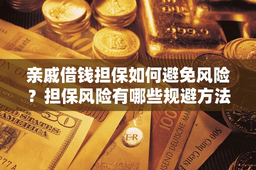 武汉亲戚借钱担保如何避免风险？担保风险有哪些规避方法？