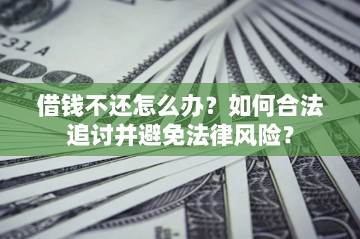 武汉借钱不还怎么办？如何合法追讨并避免法律风险？