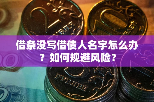 武汉借条没写借债人名字怎么办？如何规避风险？