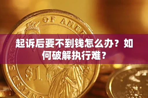 武汉起诉后要不到钱怎么办？如何破解执行难？