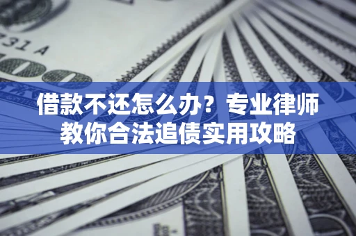 武汉借款不还怎么办？专业律师教你合法追债实用攻略