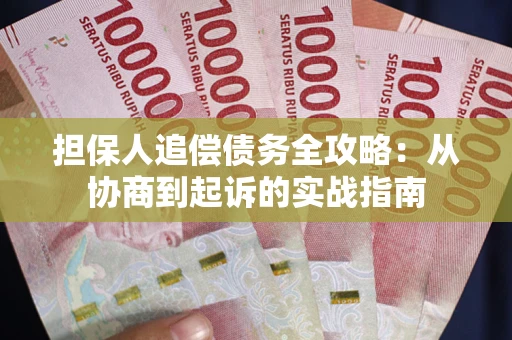 武汉担保人追偿债务全攻略:从协商到起诉的实战指南 武汉担保人追偿债务全攻略:从协商到起诉的实战指南