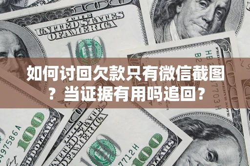 武汉如何讨回欠款只有微信截图？当证据有用吗追回？