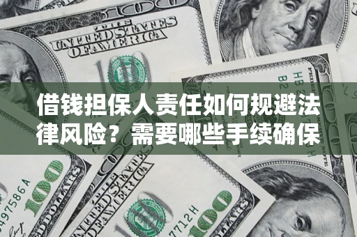 武汉借钱担保人责任如何规避法律风险？需要哪些手续确保安全？