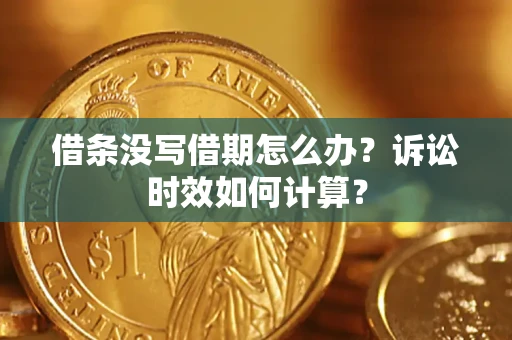 武汉借条没写借期怎么办？诉讼时效如何计算？