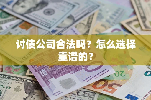 武汉讨债公司合法吗？怎么选择靠谱的？