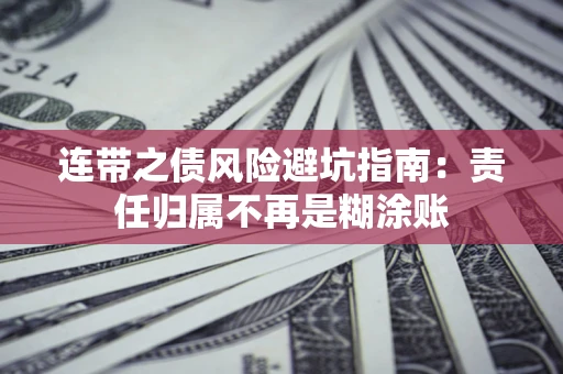 武汉连带之债风险避坑指南：责任归属不再是糊涂账