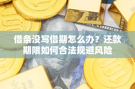 武汉借条没写借期怎么办？还款期限如何合法规避风险